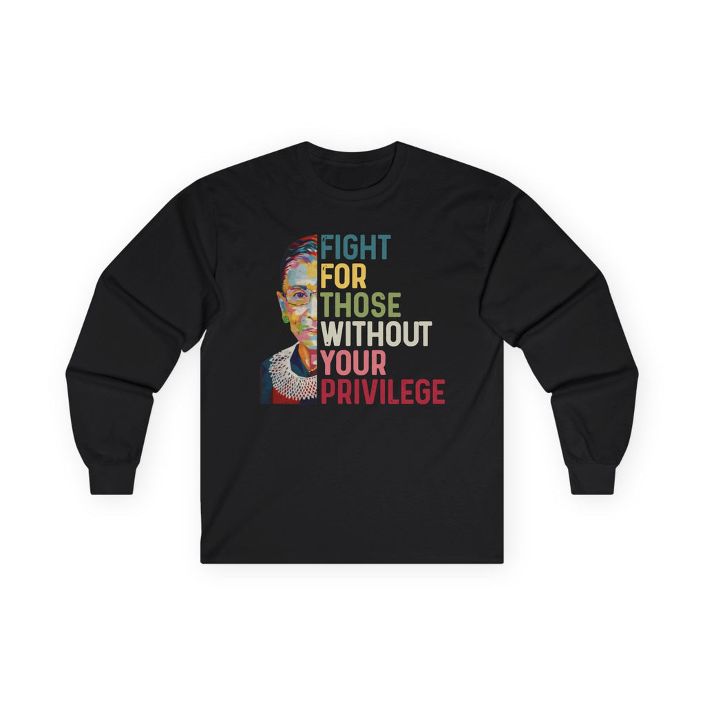Long Sleeve Tee — "Fight For Those Without Your Privilege" Social Justice Shirt, Human Rights Activists Protest Shirt