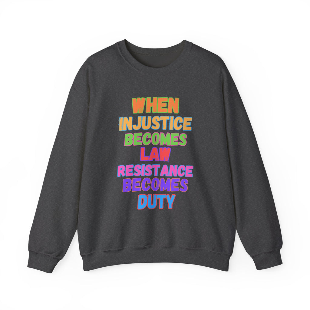 Crewneck Sweatshirt — "When Injustice Becomes Law, Resistance Becomes Duty" Colorful Protest Slogan Activism Gifts
