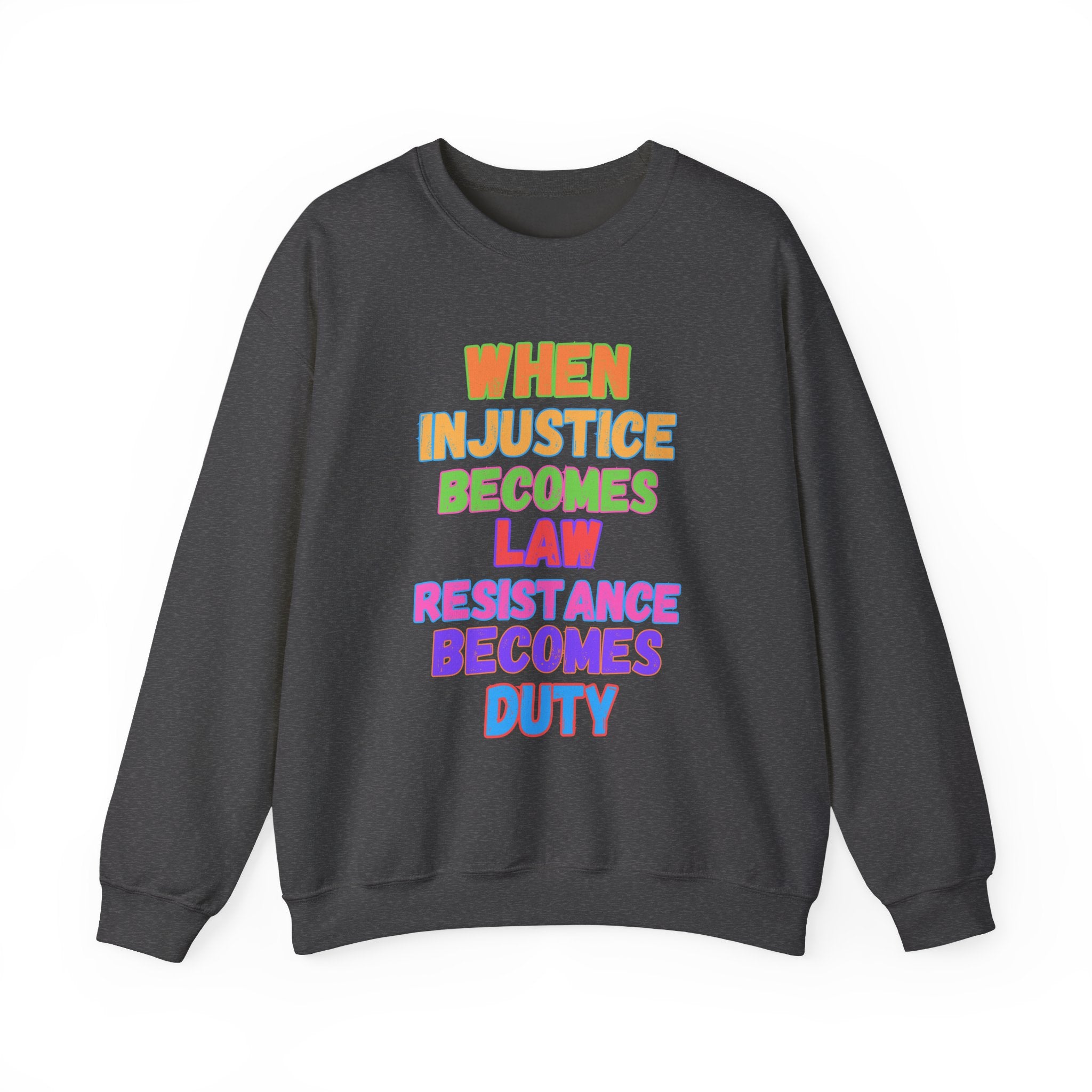 Crewneck Sweatshirt — "When Injustice Becomes Law, Resistance Becomes Duty" Colorful Protest Slogan Activism Gifts