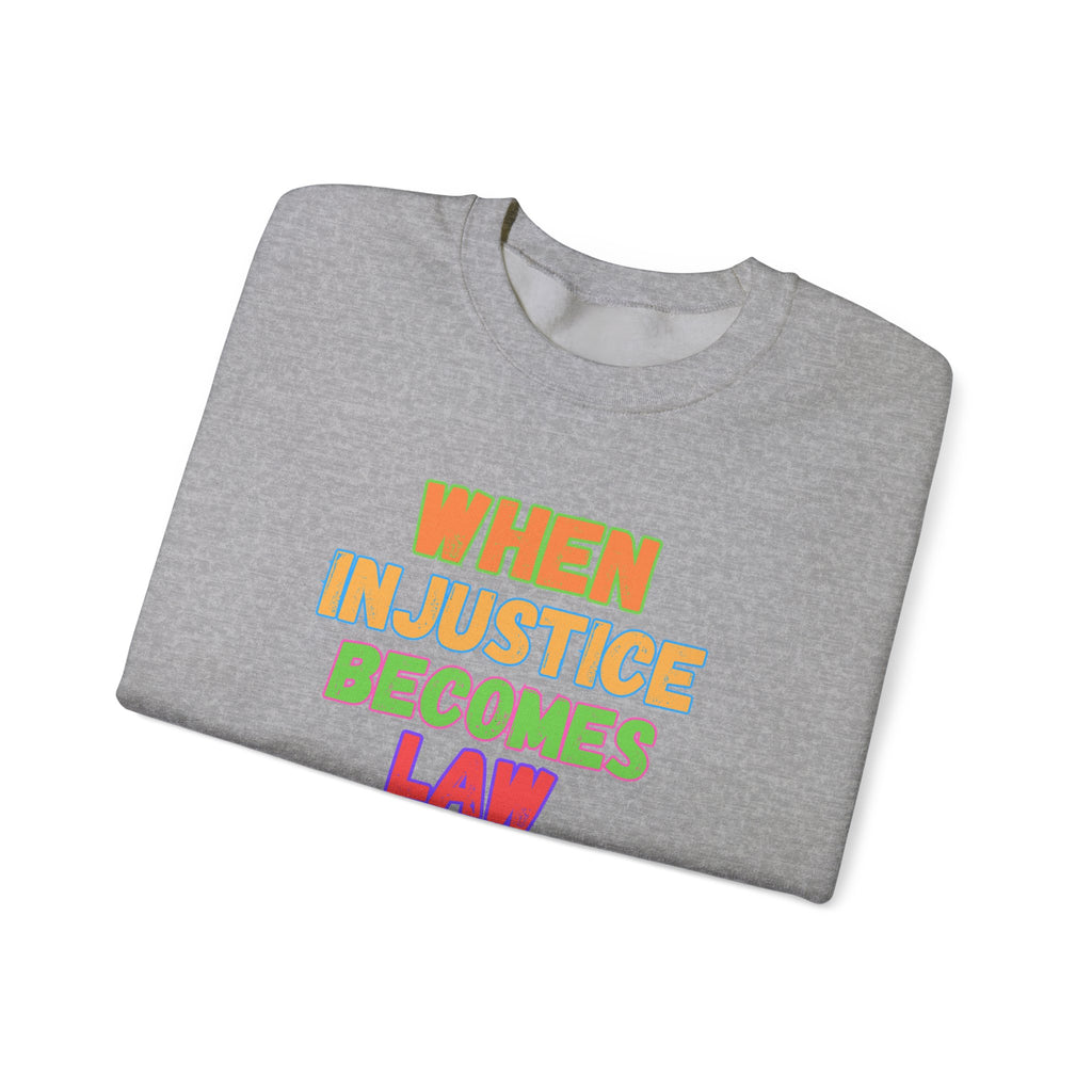 Crewneck Sweatshirt — "When Injustice Becomes Law, Resistance Becomes Duty" Colorful Protest Slogan Activism Gifts