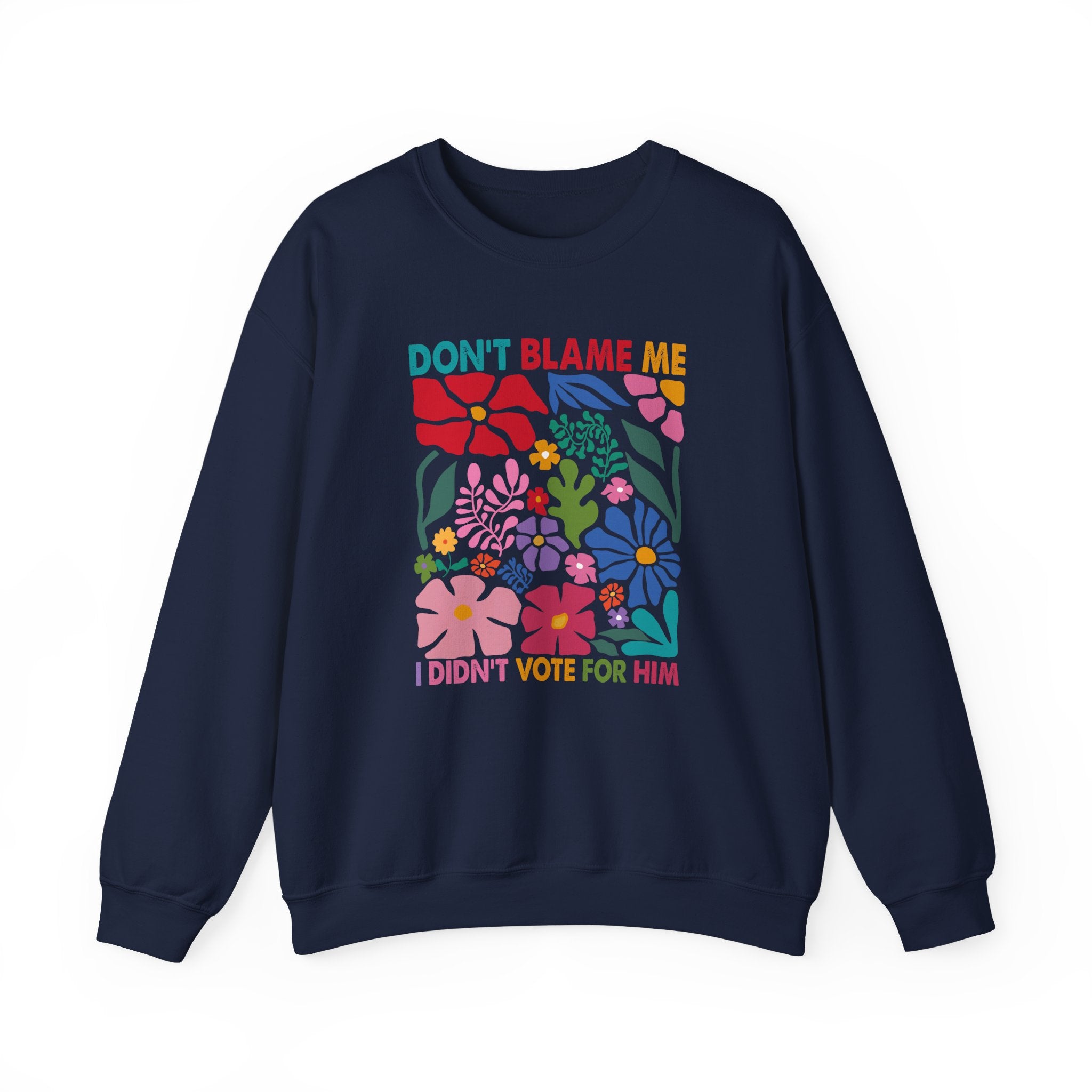 Crewneck Sweatshirt - "Don't Blame Me I Didn't Vote For Him" Retro Floral Political Statement