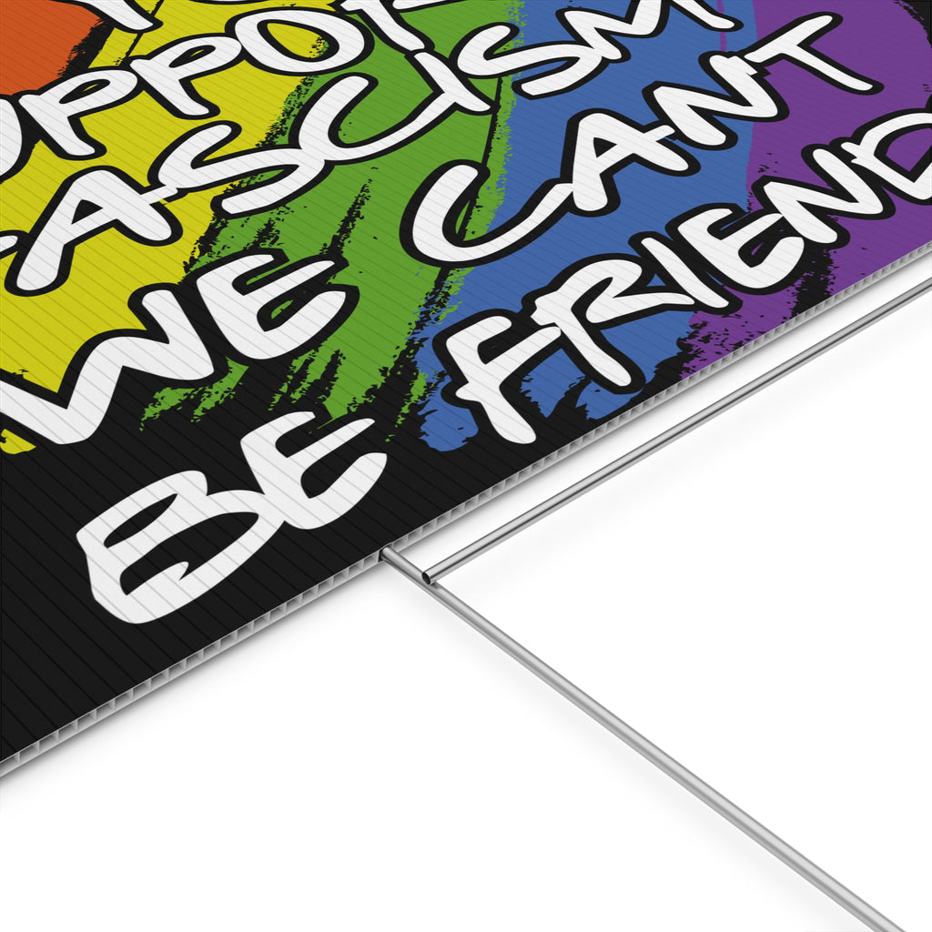 Political Yard Sign - "If You Support Fascism We Can't Be Friends" Rainbow Design, Anti Trump Protest Sign